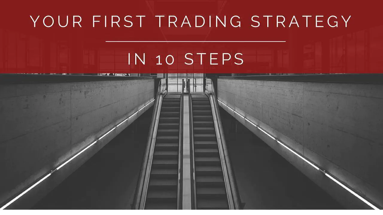 10 Steps To Creating Your First Trading Strategy